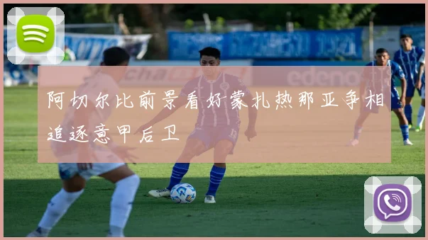阿切尔比前景看好蒙扎热那亚争相追逐意甲后卫