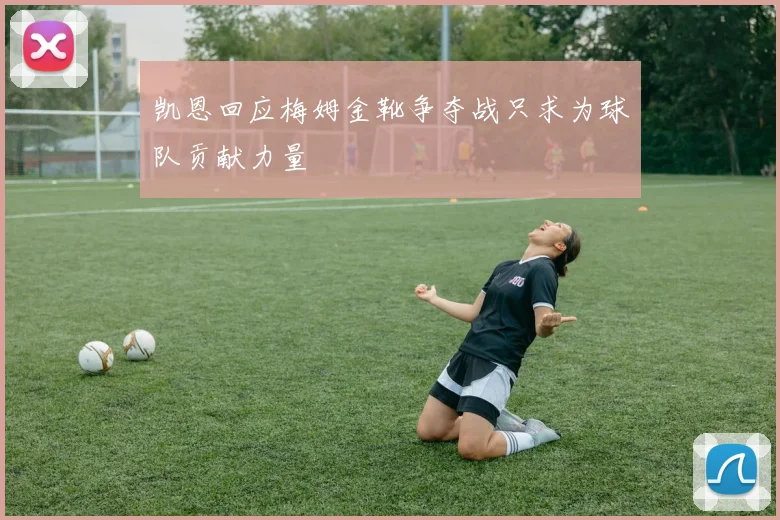 凯恩回应梅姆金靴争夺战只求为球队贡献力量